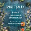 Dzikie smaki kuchnia zwariowanego zbieracza roślin