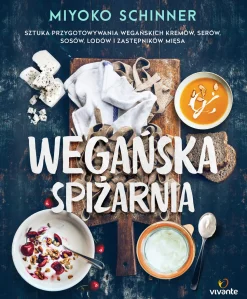 WEGAŃSKA SPIŻARNIA SZTUKA PRZYGOTOWYWANIA WEGAŃSKICH KREMÓW SERÓW SOSÓW LODÓW I ZASTĘPNIKÓW MIĘSA